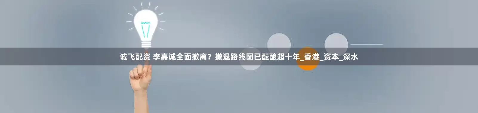 诚飞配资 李嘉诚全面撤离？撤退路线图已酝酿超十年_香港_资本_深水