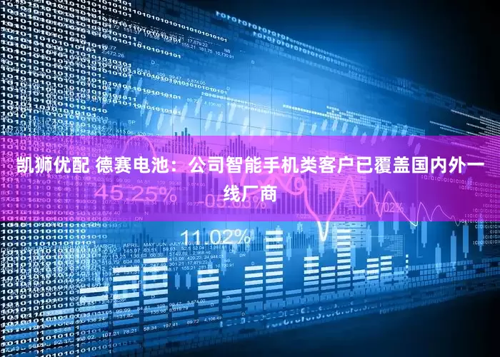 凯狮优配 德赛电池：公司智能手机类客户已覆盖国内外一线厂商